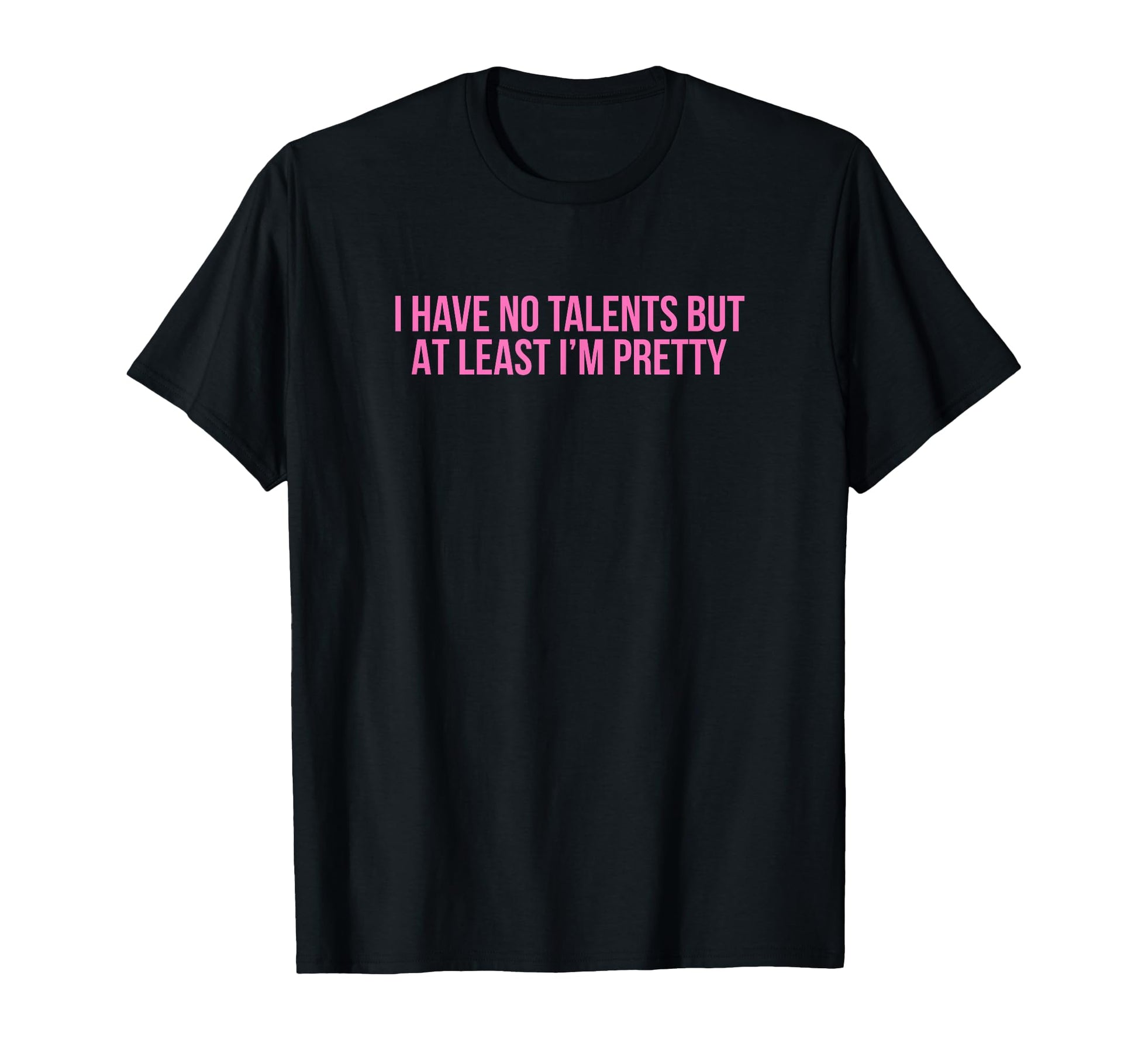 I Have No Talents But Least Im Pretty T-Shirt - Unique Graphic Men Women - T-Shirt, Sweatshirt, Hoodie