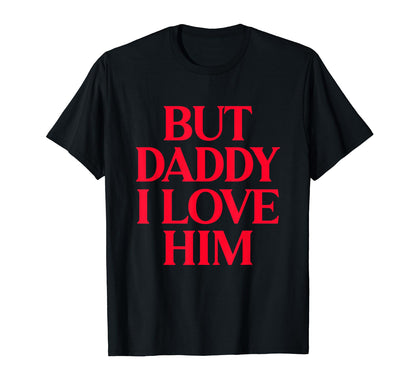 But Daddy I Love Him Y2K Meme Funny T-Shirt - Aesthetic Graphic for Adults - T-Shirt, Sweatshirt, Hoodie