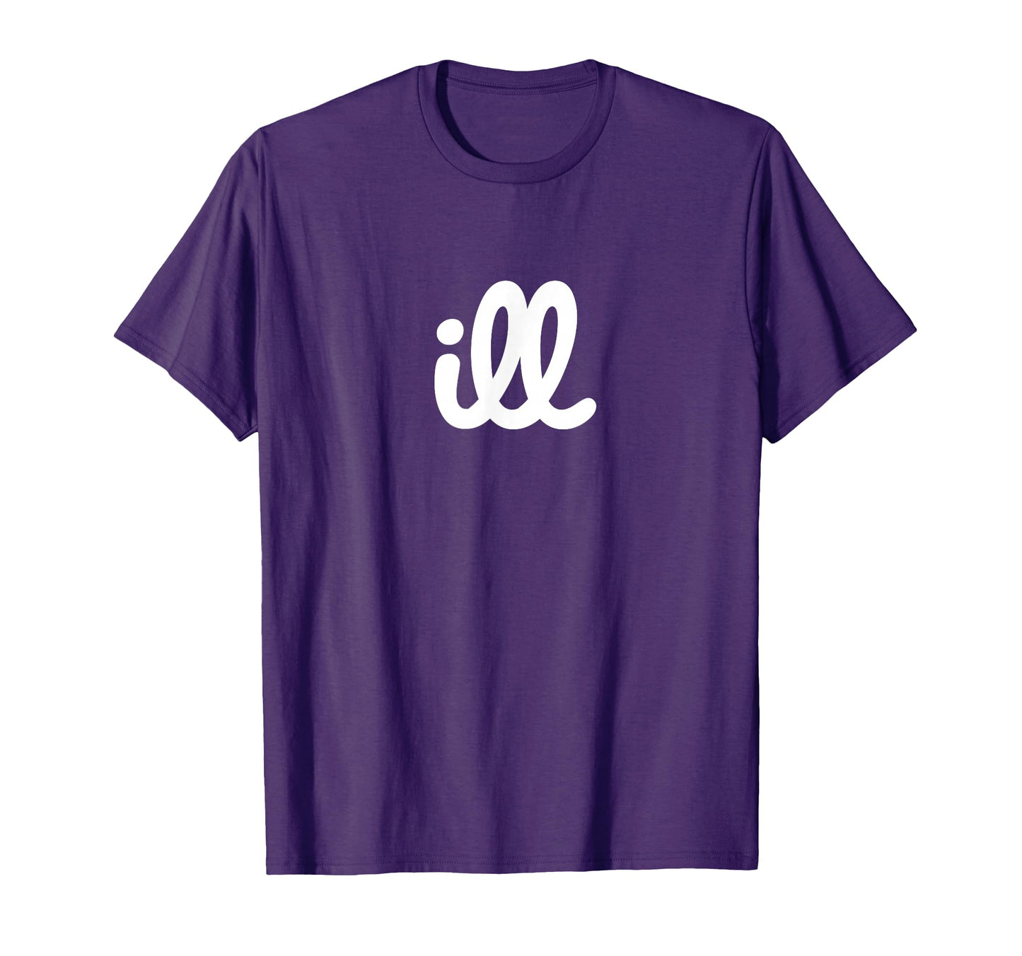 Ill T-Shirt - Unique Graphic Men Women - T-Shirt, Sweatshirt, Hoodie