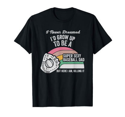 Funny Baseball Dad Super Sexy Father T-Shirt - Streetwear Style for Adults - T-Shirt, Sweatshirt, Hoodie