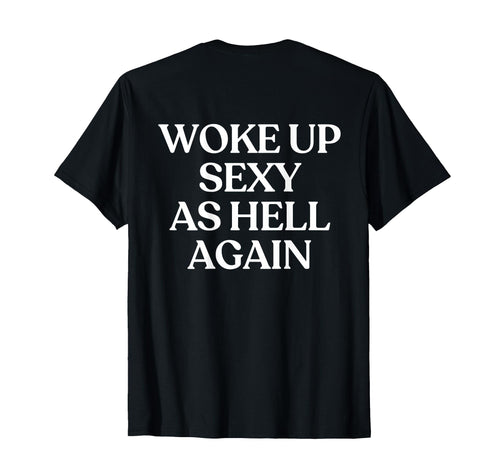 Woke Up Sexy As Hell Again Y2K T-Shirt - Unique Graphic for Adults - T-Shirt, Sweatshirt, Hoodie