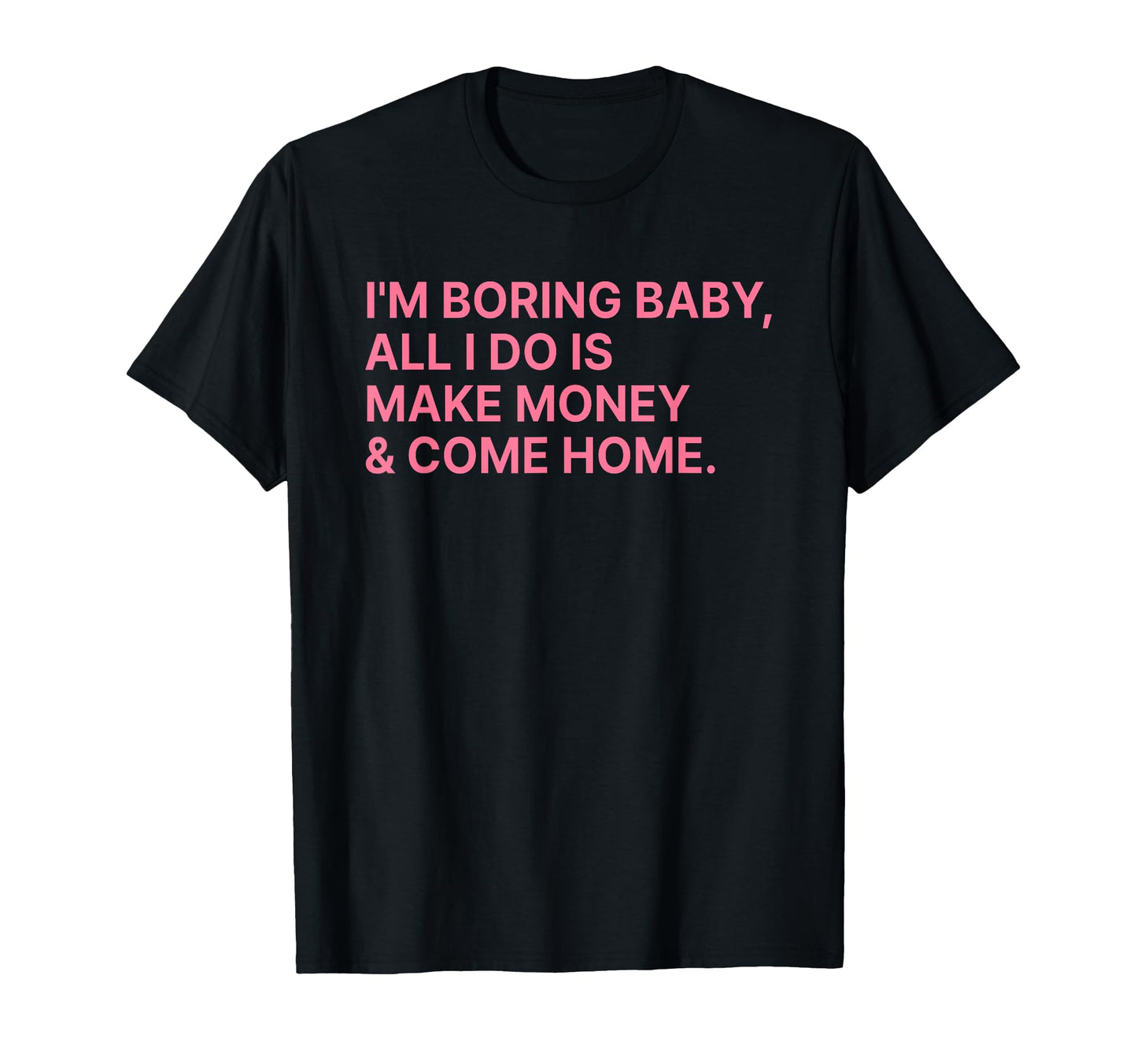 Im Boring All I Do Is Make Money T-Shirt - Casual Everyday Wear for Adults - T-Shirt, Sweatshirt, Hoodie