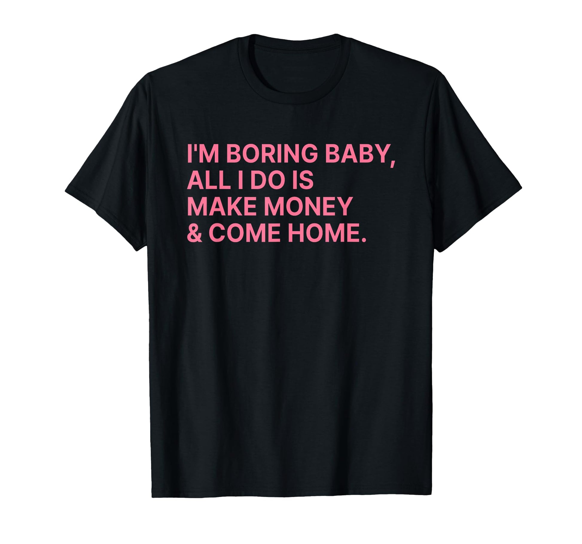 Im Boring All I Do Is Make Money T-Shirt - Casual Everyday Wear for Adults - T-Shirt, Sweatshirt, Hoodie