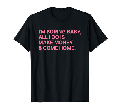 Im Boring All I Do Is Make Money T-Shirt - Casual Everyday Wear for Adults - T-Shirt, Sweatshirt, Hoodie