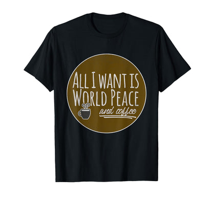 All I Want Is World Peace And T-Shirt - Fun Novelty Design for Adults - T-Shirt, Sweatshirt, Hoodie