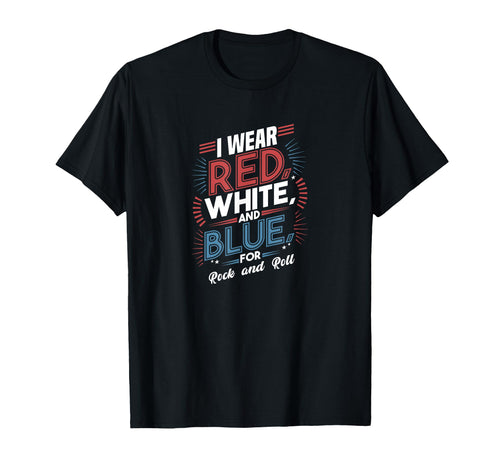 I Wear Red White Blue Rock And Roll Rock T-Shirt - Streetwear Style Unisex - T-Shirt, Sweatshirt, Hoodie