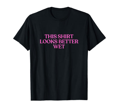 This Looks Better Wet Y2K Aesthetic Trendy T-Shirt - Novelty Apparel Unisex - T-Shirt, Sweatshirt, Hoodie