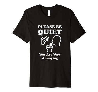 Please Be Quiet You Are Very T-Shirt - Fun Novelty Design for Adults - T-Shirt, Sweatshirt, Hoodie