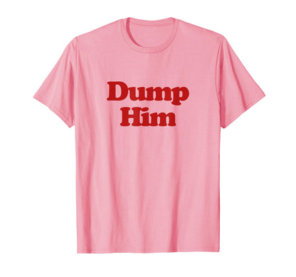 Dump Him Y2K Aesthetic Trendy T-Shirt - Unique Graphic Unisex - T-Shirt, Sweatshirt, Hoodie