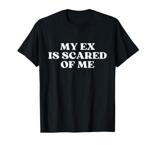 My Ex Is Scared Me Y2K Aesthetic T-Shirt - Novelty Apparel Unisex - T-Shirt, Sweatshirt, Hoodie