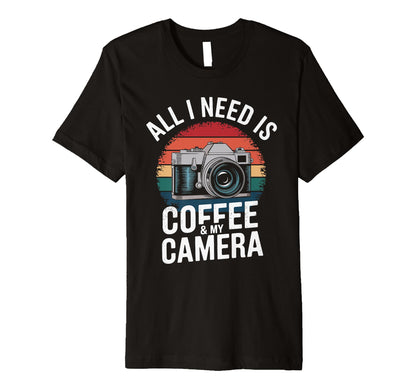 All I Need Is Coffee My Camera T-Shirt - Novelty Apparel Unisex - T-Shirt, Sweatshirt, Hoodie