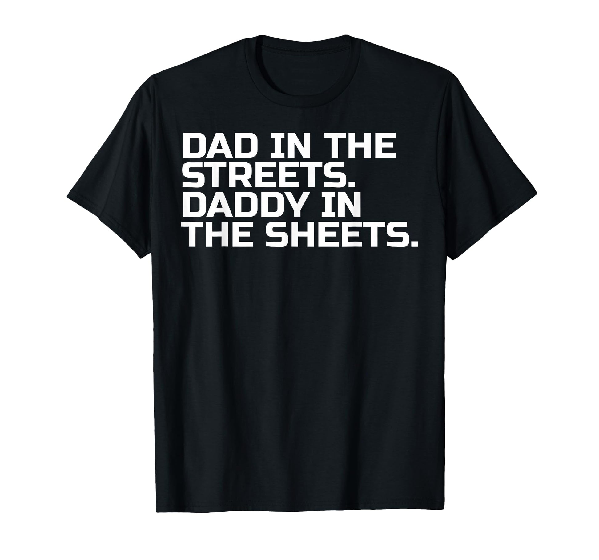 Dad Streets Daddy Sheets T-Shirt - Fun Novelty Design Unisex - T-Shirt, Sweatshirt, Hoodie