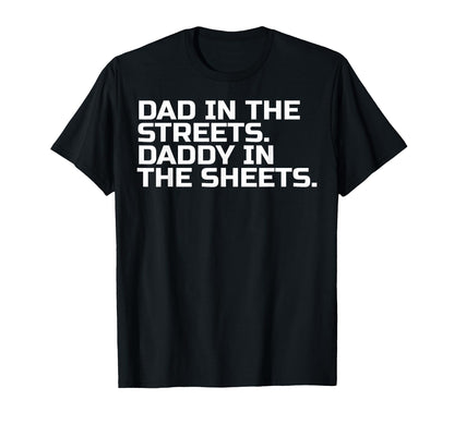 Dad Streets Daddy Sheets T-Shirt - Fun Novelty Design Unisex - T-Shirt, Sweatshirt, Hoodie