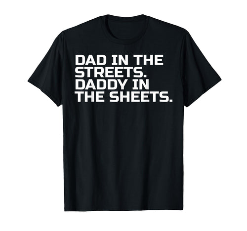 Dad Streets Daddy Sheets T-Shirt - Fun Novelty Design Unisex - T-Shirt, Sweatshirt, Hoodie