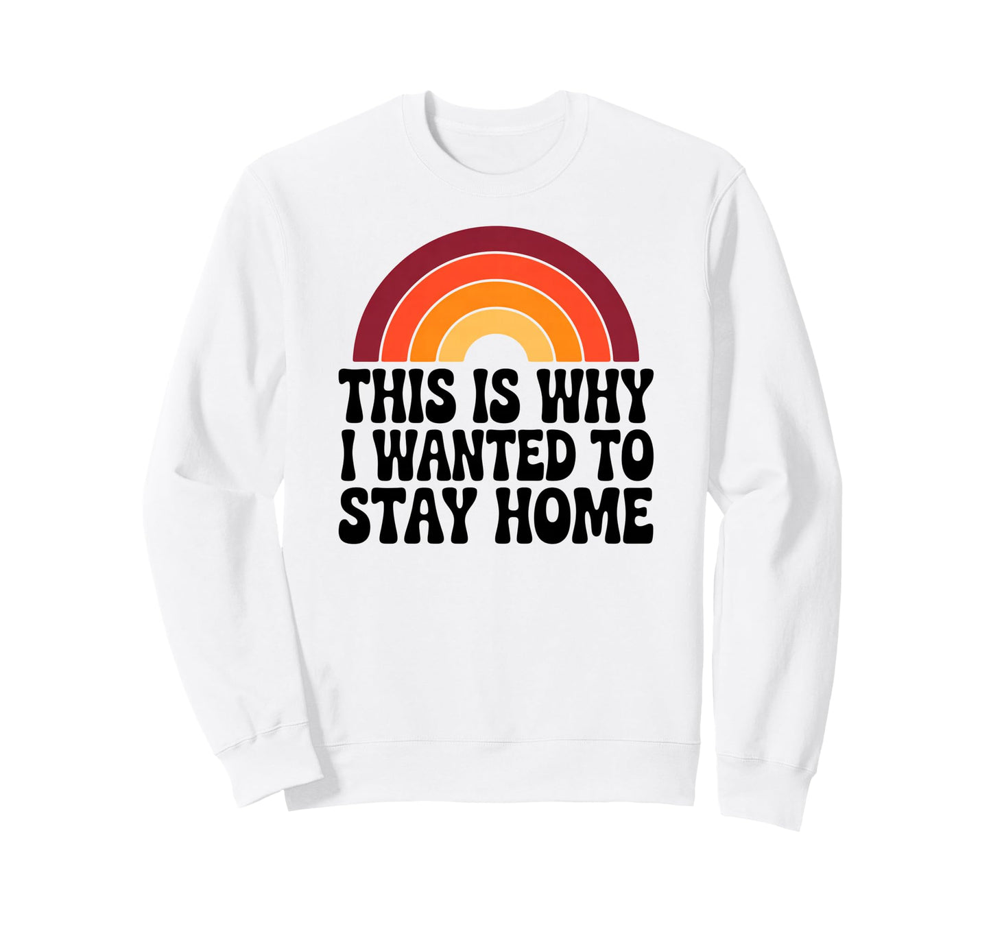 This Is Why I Wanted To Stay Home Sweatshirt - Streetwear Style for Adults - T-Shirt, Sweatshirt, Hoodie