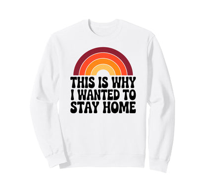 This Is Why I Wanted To Stay Home Sweatshirt - Streetwear Style for Adults - T-Shirt, Sweatshirt, Hoodie