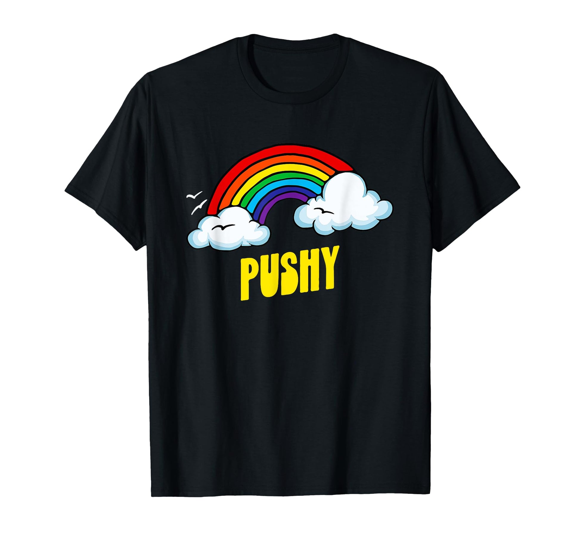 Pushy Funny Sarcastic Rainbow T-Shirt - Custom Art Print Men Women - T-Shirt, Sweatshirt, Hoodie