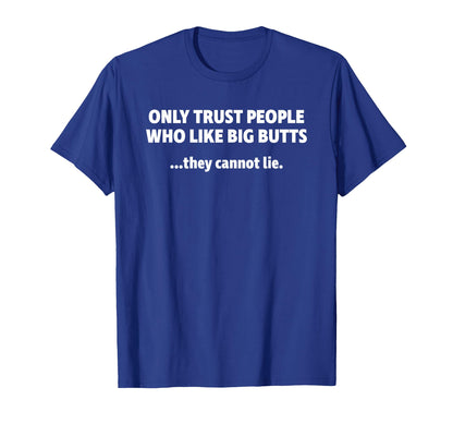 Only Trust People Who Like Big T-Shirt - Fun Novelty Design Men Women - T-Shirt, Sweatshirt, Hoodie