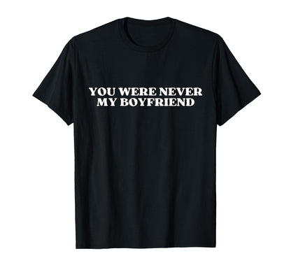 You Were Never My Boyfriend Y2K T-Shirt - Trendy Graphic Men Women - T-Shirt, Sweatshirt, Hoodie
