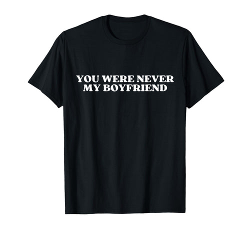 You Were Never My Boyfriend Y2K T-Shirt - Trendy Graphic Men Women - T-Shirt, Sweatshirt, Hoodie