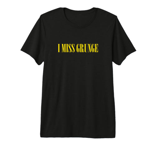 I Miss Grunge Band 90S Rock Music T-Shirt - Novelty Apparel Unisex - T-Shirt, Sweatshirt, Hoodie