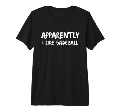 Apparently I Like Baseball Love T-Shirt - Novelty Apparel for Adults - T-Shirt, Sweatshirt, Hoodie