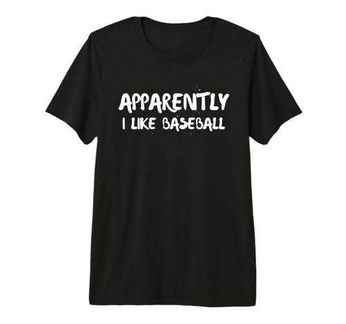 Apparently I Like Baseball Love T-Shirt - Novelty Apparel for Adults - T-Shirt, Sweatshirt, Hoodie
