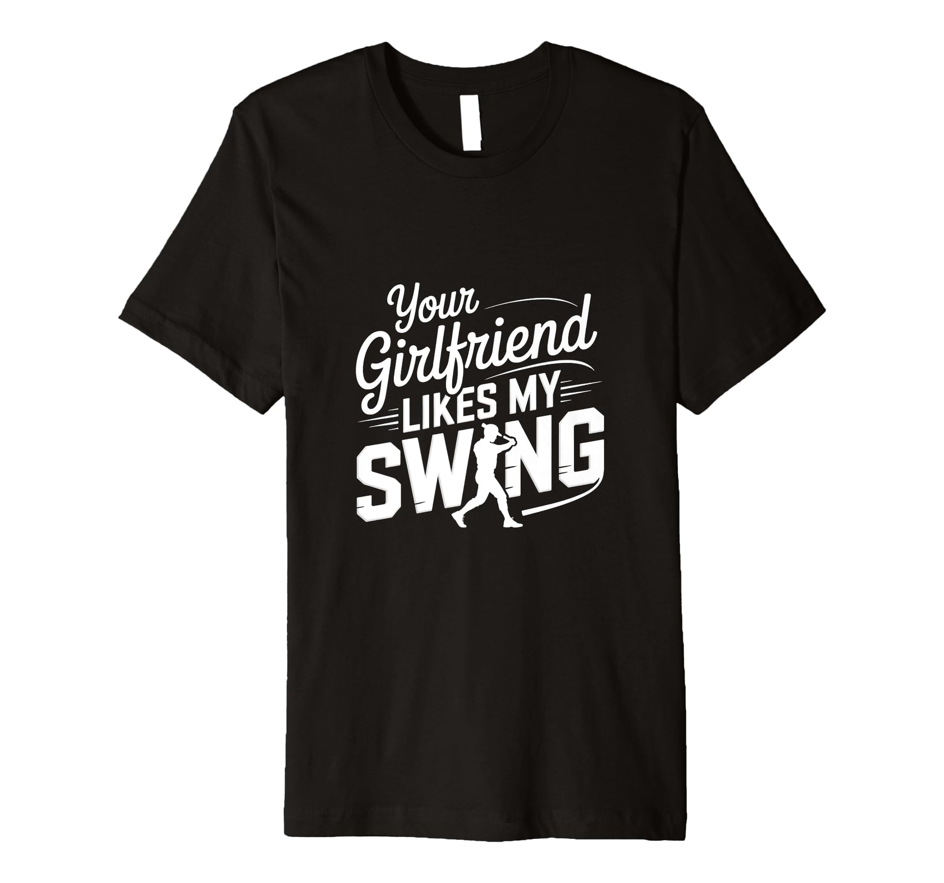 Your Girlfriend Likes My Swing Funny T-Shirt - Minimalist Print Unisex - T-Shirt, Sweatshirt, Hoodie