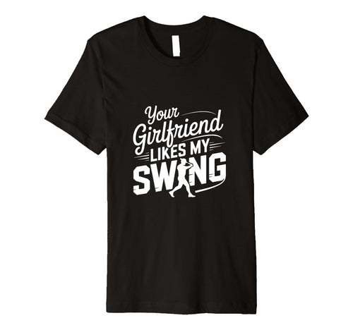 Your Girlfriend Likes My Swing Funny T-Shirt - Minimalist Print Unisex - T-Shirt, Sweatshirt, Hoodie