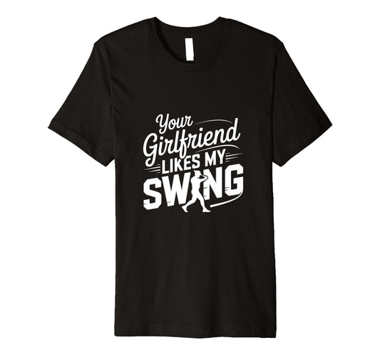 Your Girlfriend Likes My Swing Funny T-Shirt - Minimalist Print Unisex - T-Shirt, Sweatshirt, Hoodie