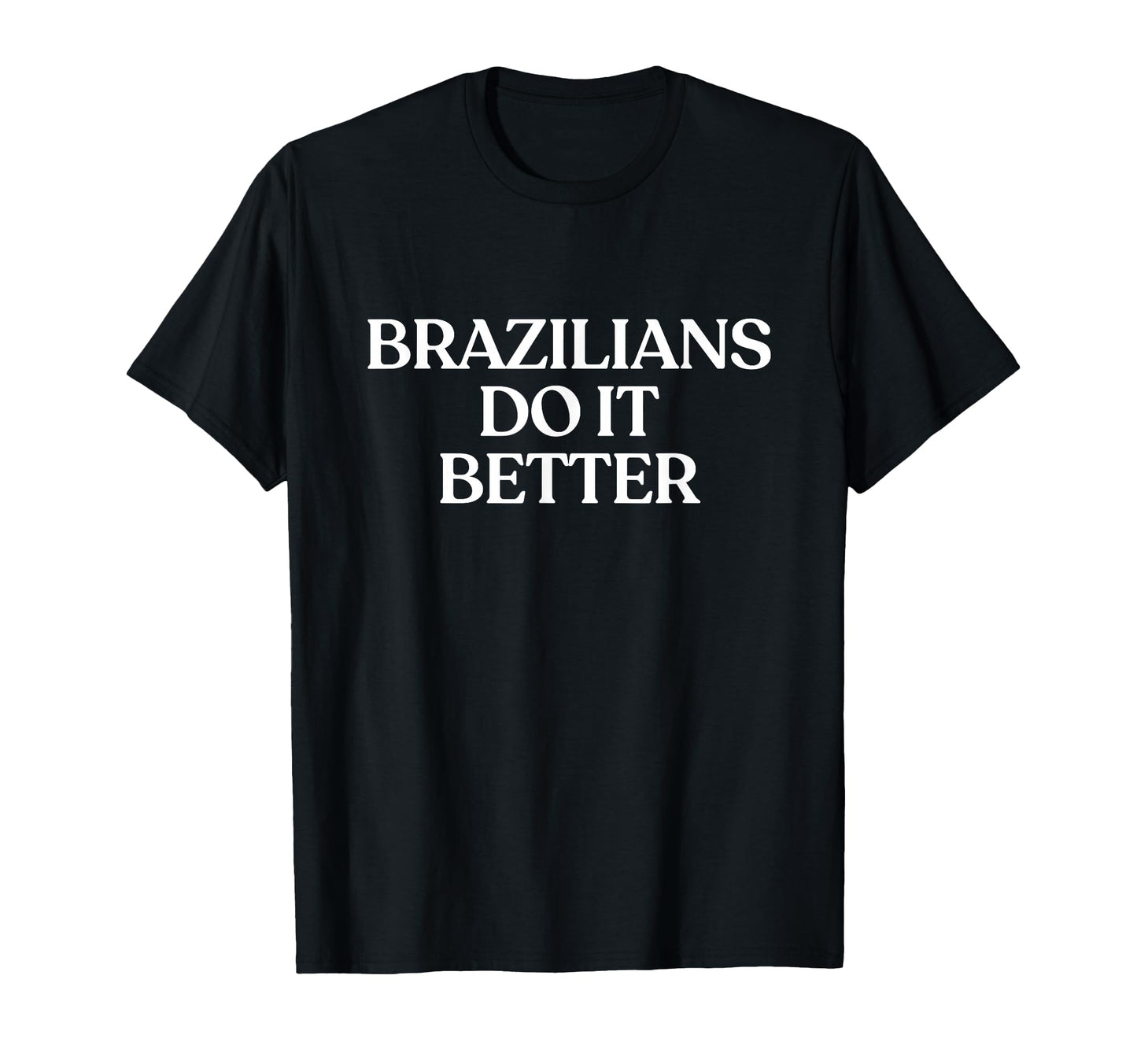 Brazilians Do It Better Y2K Aesthetic T-Shirt - Novelty Apparel Men Women - T-Shirt, Sweatshirt, Hoodie