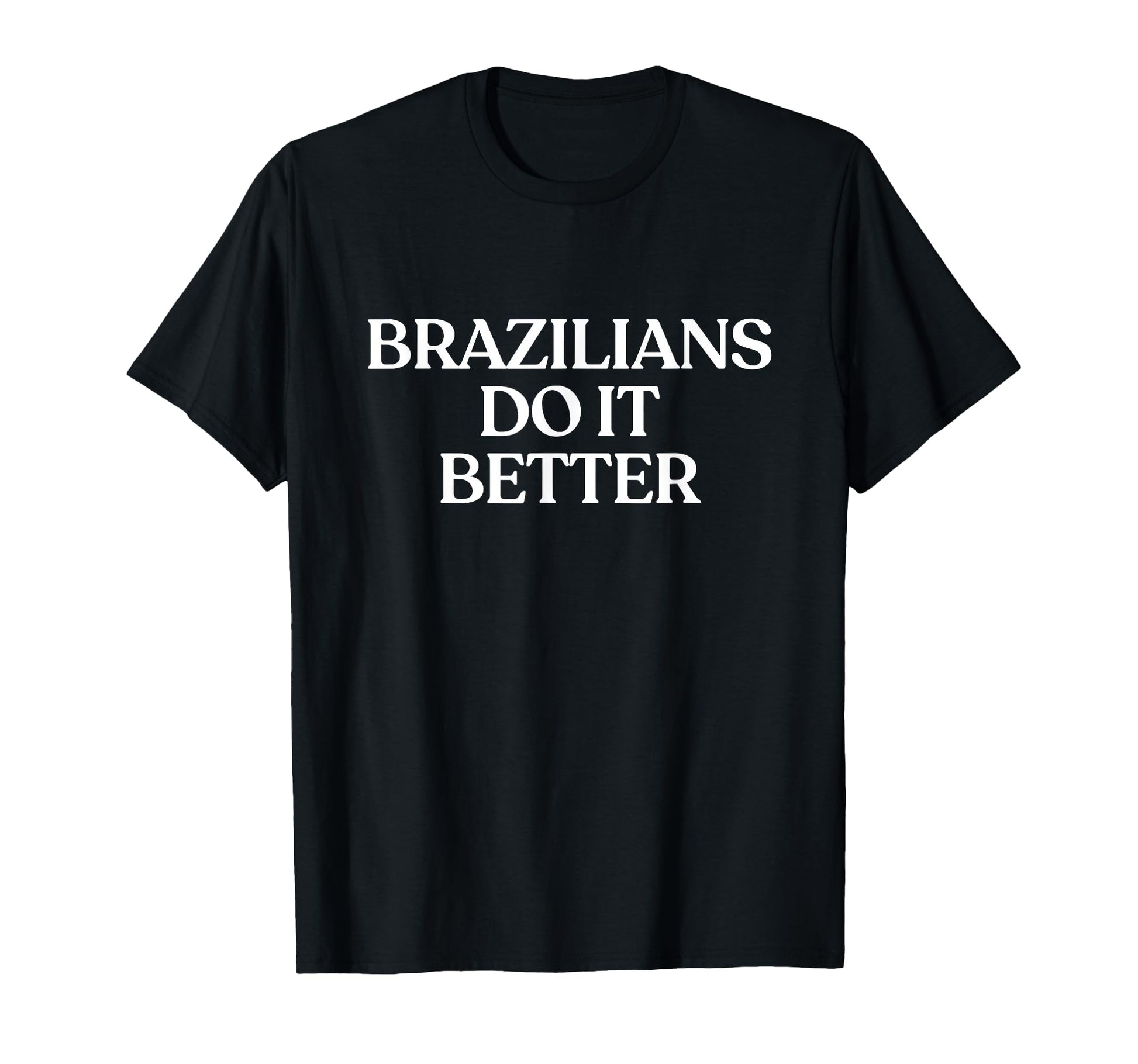 Brazilians Do It Better Y2K Aesthetic T-Shirt - Novelty Apparel Men Women - T-Shirt, Sweatshirt, Hoodie