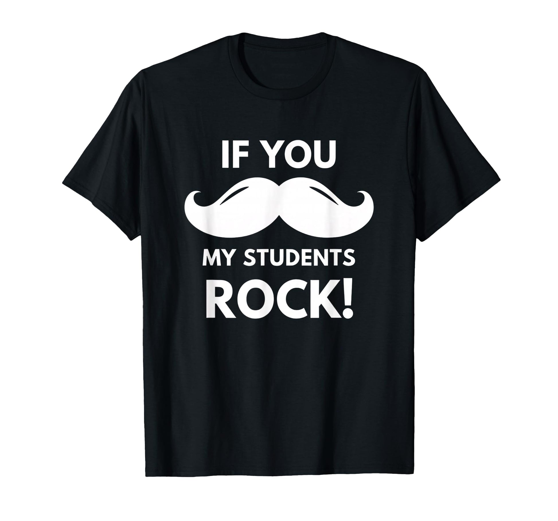 Teacher If You My Students Rock Mustache T-Shirt - Novelty Apparel Unisex - T-Shirt, Sweatshirt, Hoodie