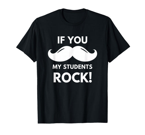 Teacher If You My Students Rock Mustache T-Shirt - Novelty Apparel Unisex - T-Shirt, Sweatshirt, Hoodie