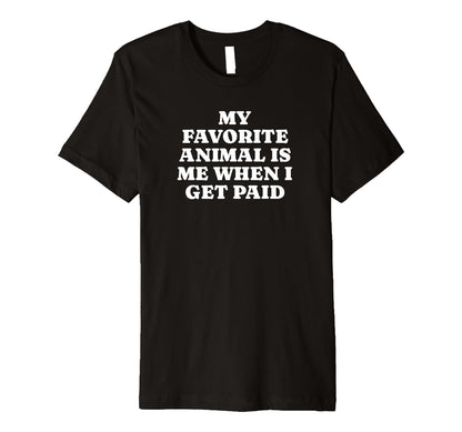 My Favorite Animal Is Me When I T-Shirt - Casual Everyday Wear for Adults - T-Shirt, Sweatshirt, Hoodie