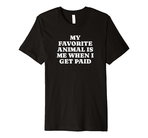 My Favorite Animal Is Me When I T-Shirt - Casual Everyday Wear for Adults - T-Shirt, Sweatshirt, Hoodie