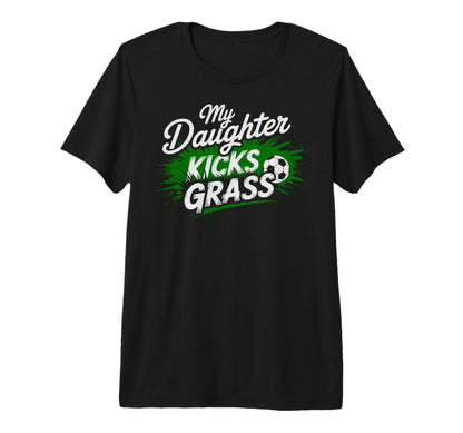 My Daughter Kick Grass Soccer Player T-Shirt - Fun Novelty Design Unisex - T-Shirt, Sweatshirt, Hoodie
