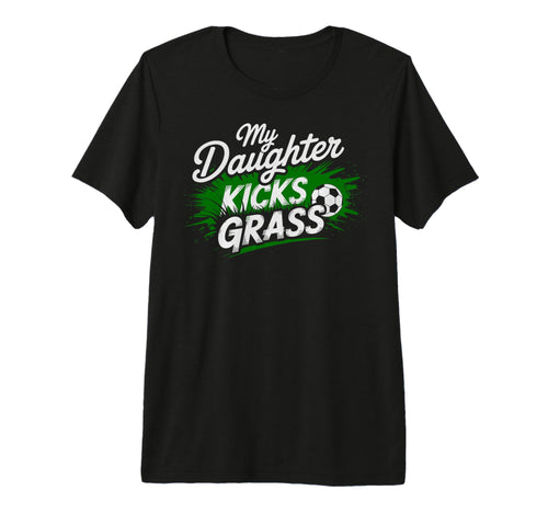 My Daughter Kick Grass Soccer Player T-Shirt - Fun Novelty Design Unisex - T-Shirt, Sweatshirt, Hoodie