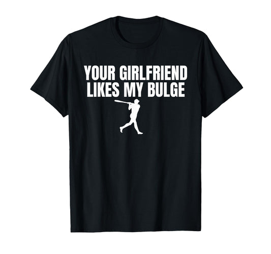 Your Girlfriend Likes My Bulge T-Shirt - Aesthetic Graphic for Adults - T-Shirt, Sweatshirt, Hoodie