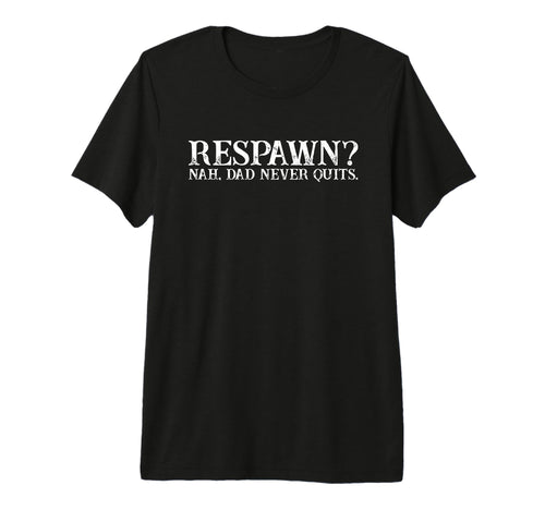 Mens Respawn Nah Dad Never Quits Gamer T-Shirt - Novelty Apparel Unisex - T-Shirt, Sweatshirt, Hoodie