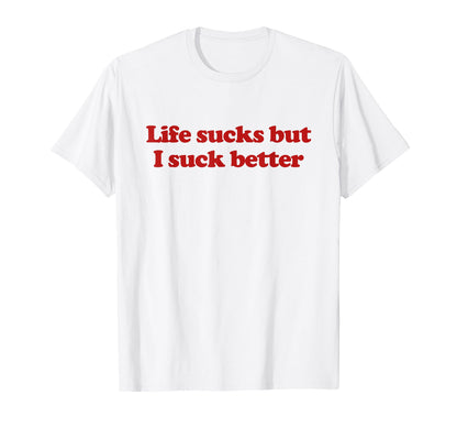 Life Sucks But I Suck Better Y2K T-Shirt - Fun Novelty Design Unisex - T-Shirt, Sweatshirt, Hoodie