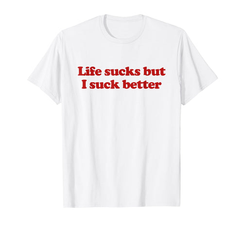 Life Sucks But I Suck Better Y2K T-Shirt - Fun Novelty Design Unisex - T-Shirt, Sweatshirt, Hoodie