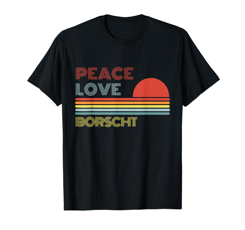Peace Love Borscht T-Shirt - Fun Novelty Design Unisex - T-Shirt, Sweatshirt, Hoodie