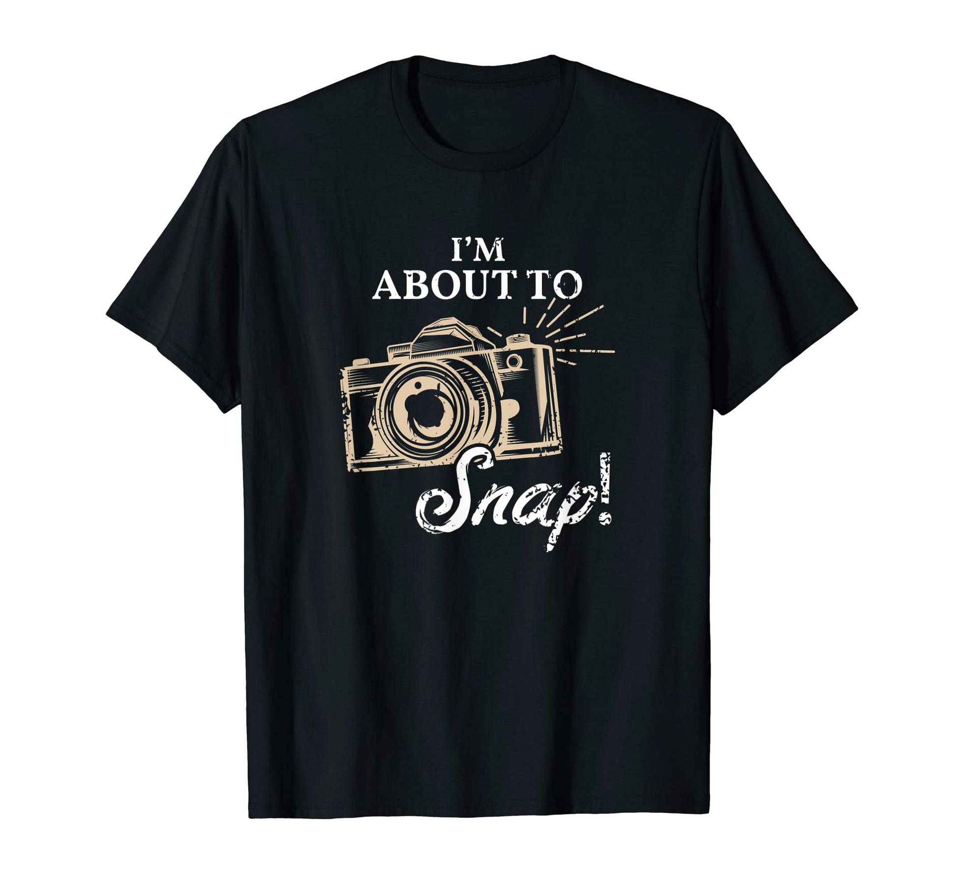 Im About To Snap Photography Lover T-Shirt - Fun Novelty Design Unisex - T-Shirt, Sweatshirt, Hoodie