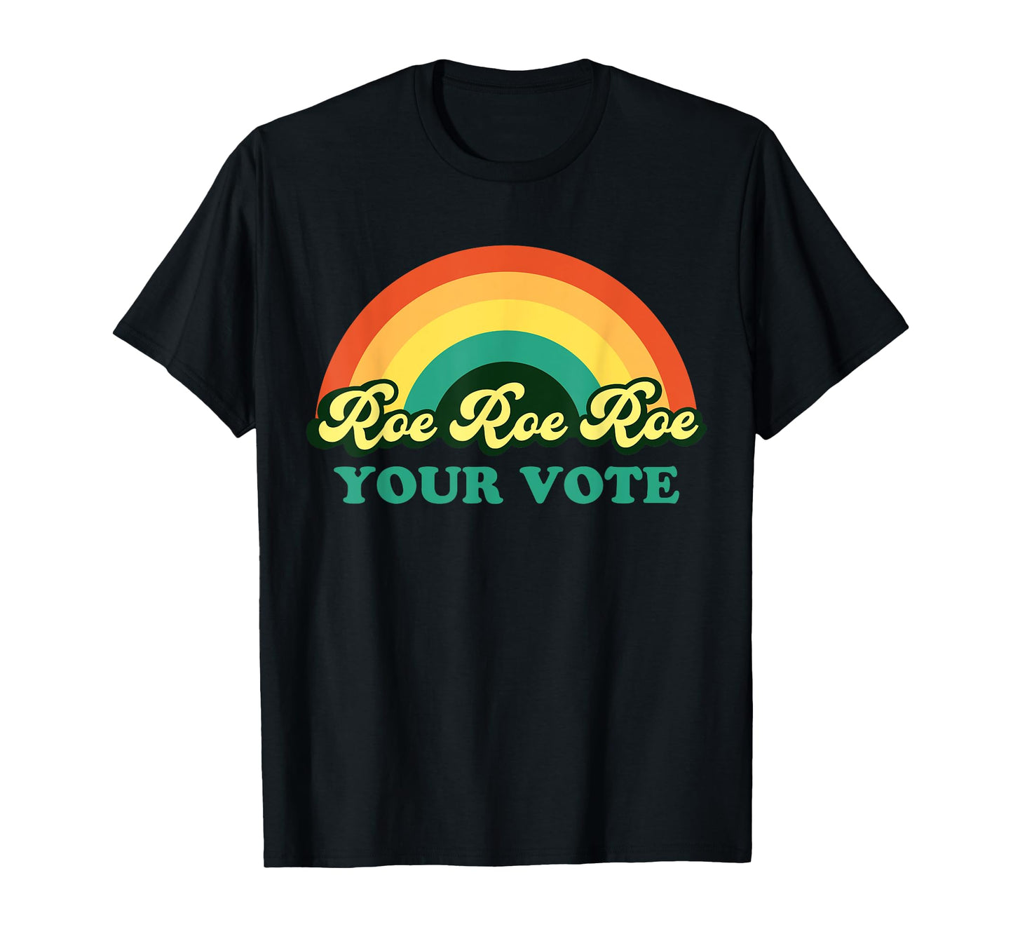 Roe Roe Roe Your Vote Rainbow T-Shirt - Fun Novelty Design Men Women - T-Shirt, Sweatshirt, Hoodie
