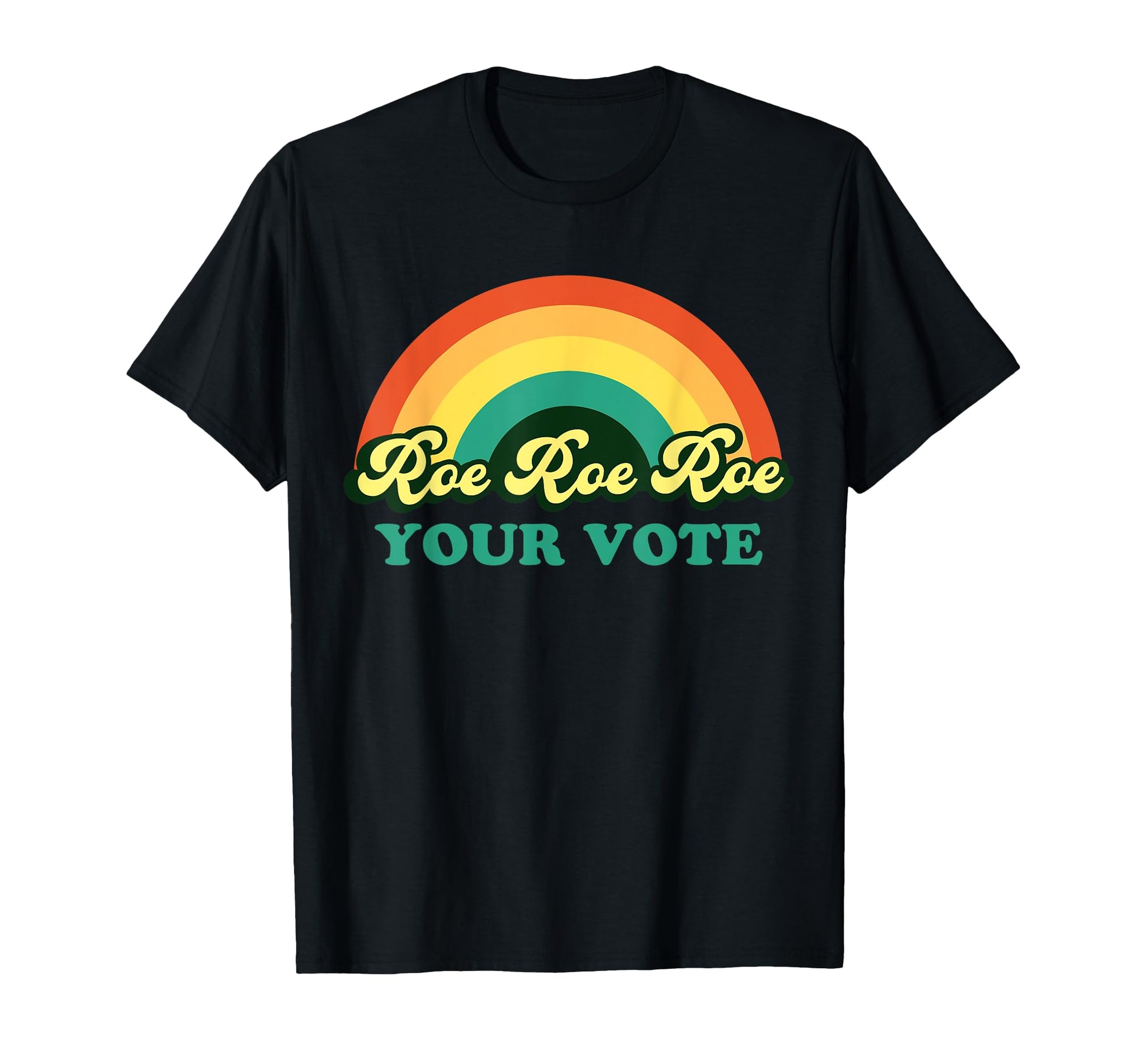 Roe Roe Roe Your Vote Rainbow T-Shirt - Fun Novelty Design Men Women - T-Shirt, Sweatshirt, Hoodie