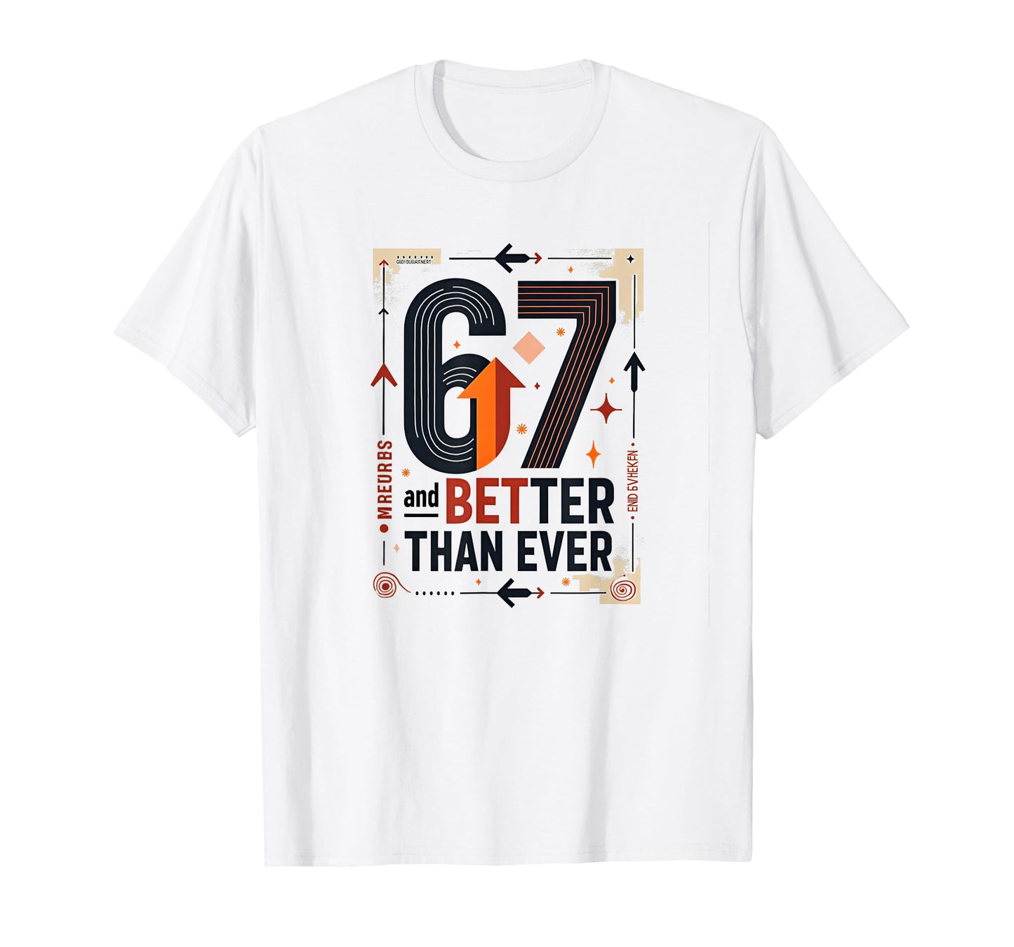 67Th Birthday Gift Better Than Ever T-Shirt - Casual Everyday Wear Unisex - T-Shirt, Sweatshirt, Hoodie