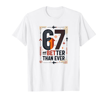 67Th Birthday Gift Better Than Ever T-Shirt - Casual Everyday Wear Unisex - T-Shirt, Sweatshirt, Hoodie