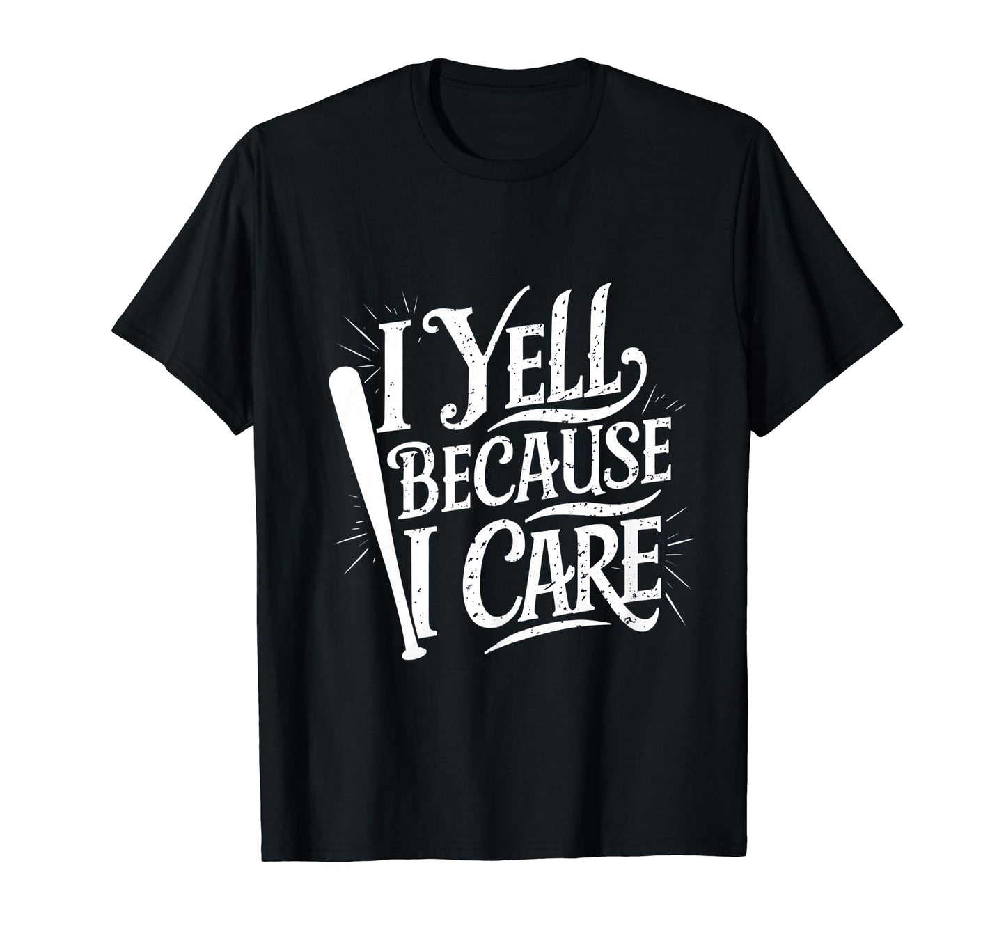 Baseball I Yell Because I Care T-Shirt - Casual Everyday Wear for Adults - T-Shirt, Sweatshirt, Hoodie