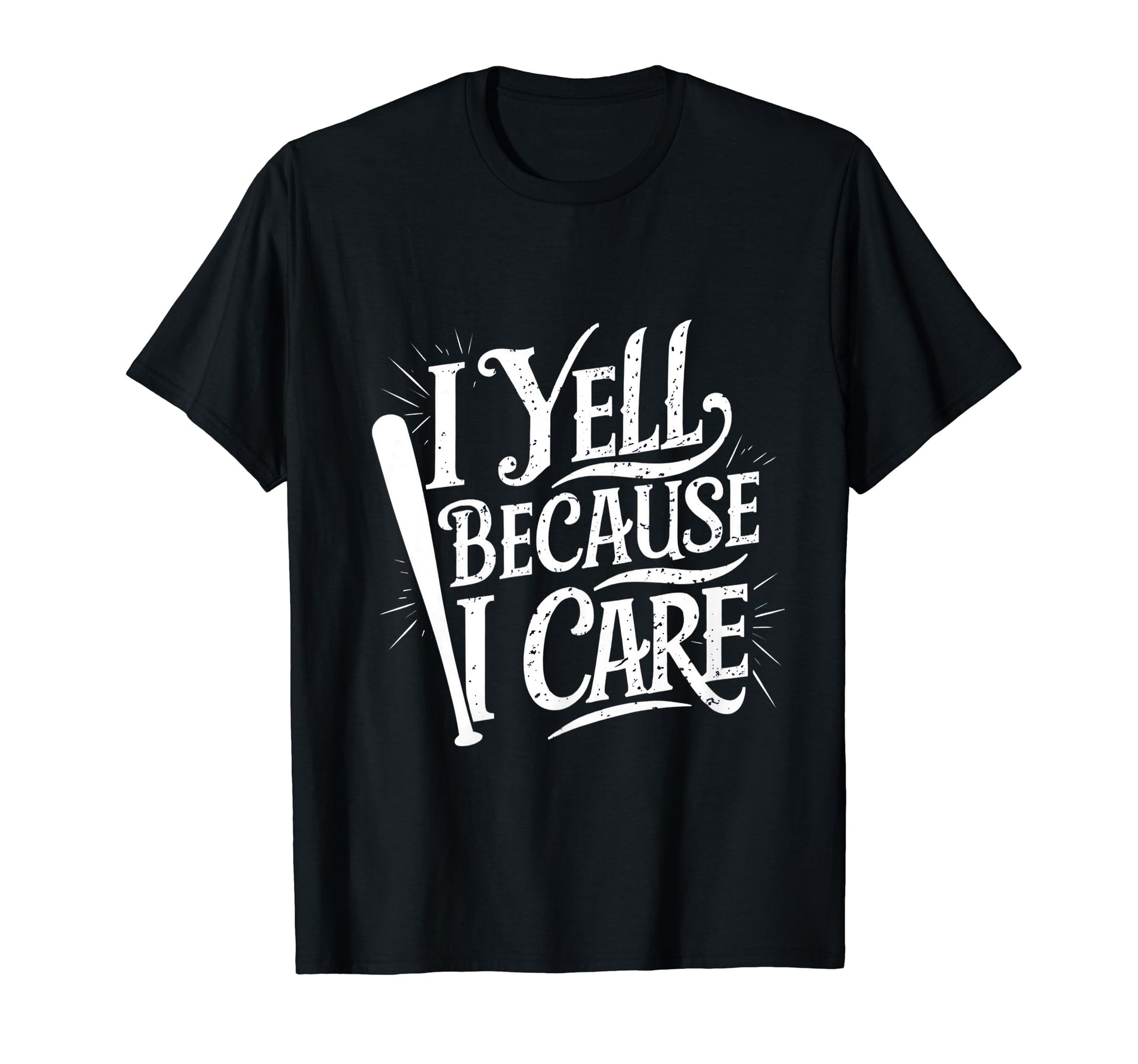 Baseball I Yell Because I Care T-Shirt - Casual Everyday Wear for Adults - T-Shirt, Sweatshirt, Hoodie